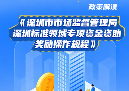 【一图读懂】《KK体育
深圳标准领域专项资金资助奖励操作规程》政策解读